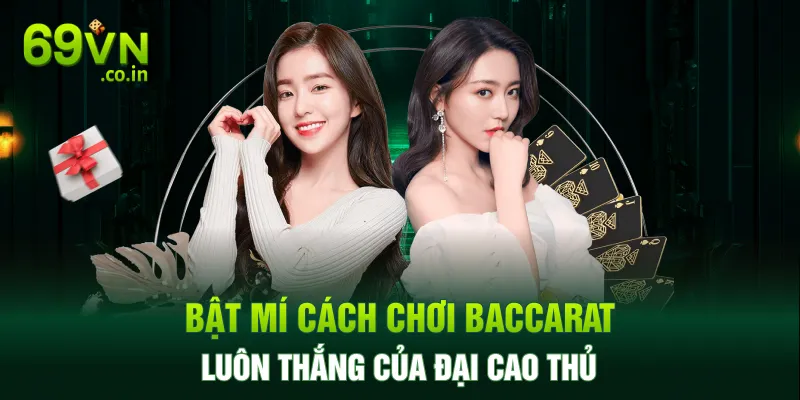 Bật mí cách chơi Baccarat luôn thắng của đại cao thủ Bật mí cách chơi Baccarat luôn thắng của đại cao thủ