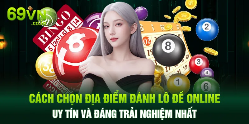 Cách chọn địa điểm đánh lô đề trực tuyến uy tín và đáng trải nghiệm nhất Cách chọn địa điểm đánh lô đề trực tuyến uy tín và đáng trải nghiệm nhất